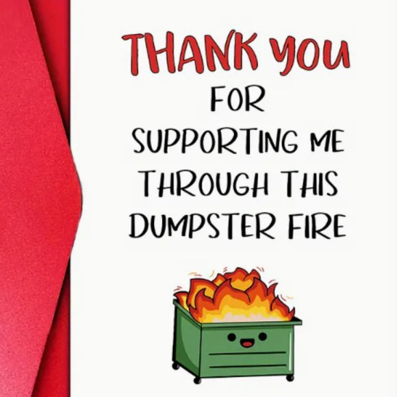 Other - Thank you for supporting me through this dumpster fire card - NWT